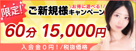 60分15000円(税別)！コスパ最強のご新規様キャンペーン実施中！